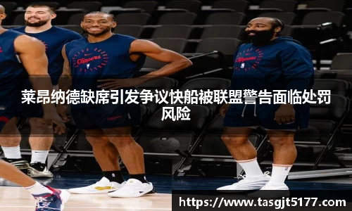莱昂纳德缺席引发争议快船被联盟警告面临处罚风险